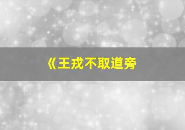 《王戎不取道旁