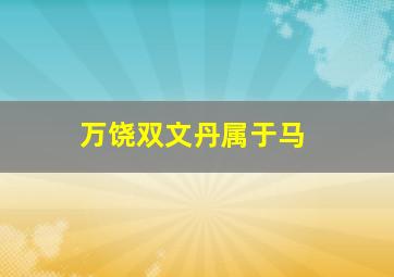 万饶双文丹属于马