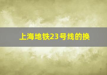 上海地铁23号线的换