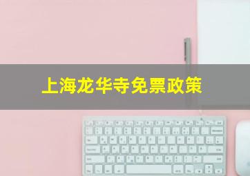 上海龙华寺免票政策