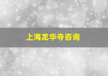 上海龙华寺咨询