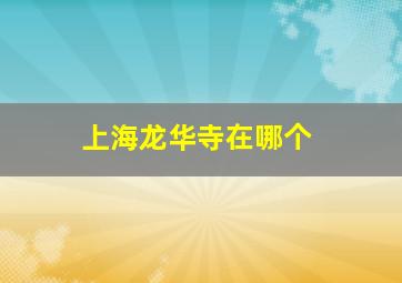 上海龙华寺在哪个