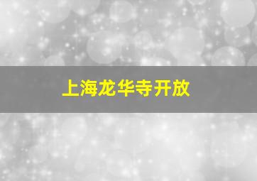 上海龙华寺开放