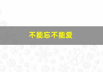 不能忘不能爱