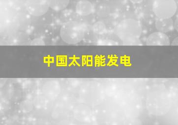 中国太阳能发电