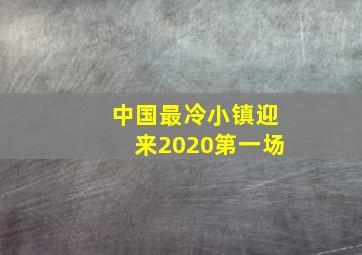 中国最冷小镇迎来2020第一场