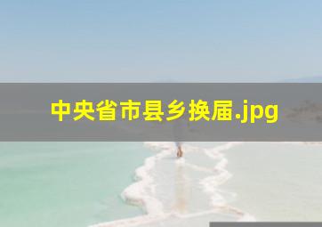 中央省市县乡换届