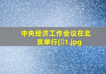 中央经济工作会议在北京举行(�