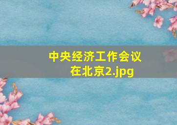 中央经济工作会议在北京