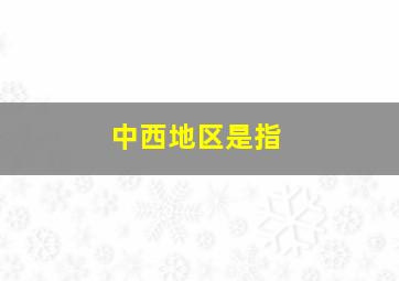 中西地区是指