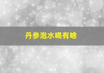 丹参泡水喝有啥