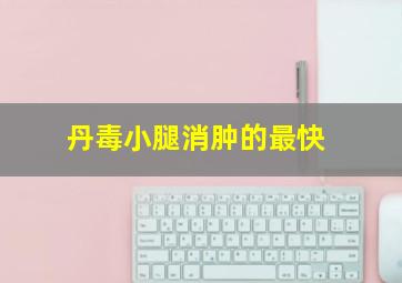 丹毒小腿消肿的最快