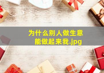 为什么别人做生意能做起来我