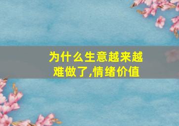 为什么生意越来越难做了,情绪价值