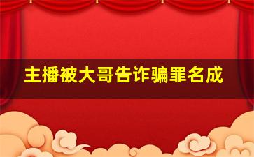主播被大哥告诈骗罪名成