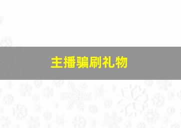 主播骗刷礼物