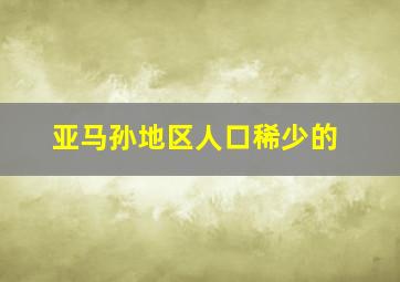 亚马孙地区人口稀少的