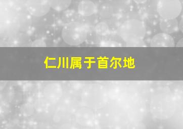 仁川属于首尔地