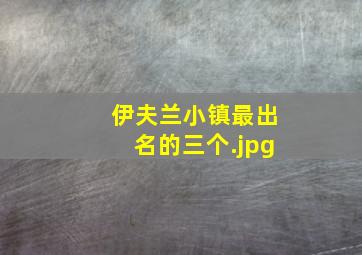 伊夫兰小镇最出名的三个