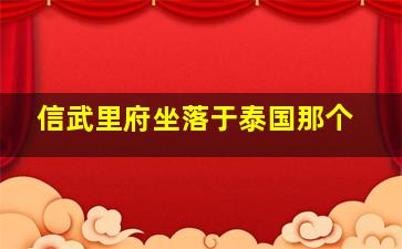信武里府坐落于泰国那个