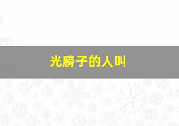 光膀子的人叫