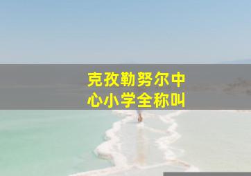克孜勒努尔中心小学全称叫