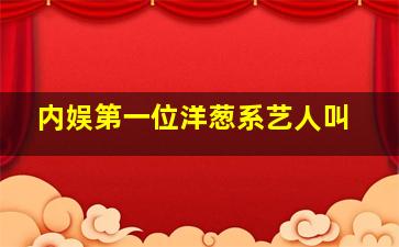 内娱第一位洋葱系艺人叫