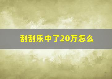 刮刮乐中了20万怎么