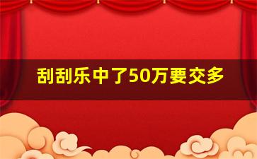 刮刮乐中了50万要交多