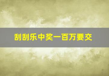 刮刮乐中奖一百万要交