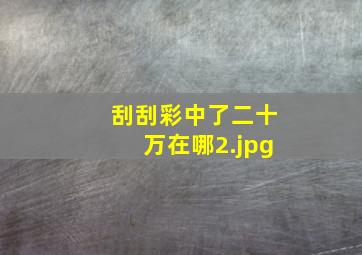 刮刮彩中了二十万在哪