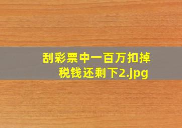 刮彩票中一百万扣掉税钱还剩下