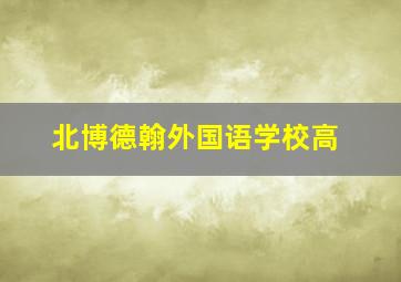 北博德翰外国语学校高