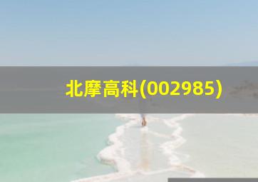 北摩高科(002985)