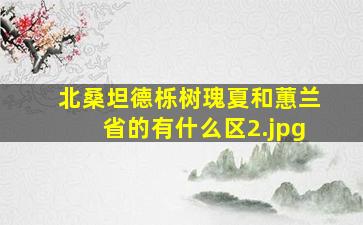 北桑坦德栎树瑰夏和蕙兰省的有什么区