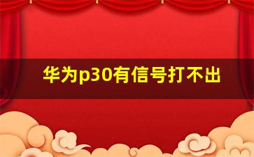 华为p30有信号打不出