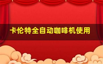 卡伦特全自动咖啡机使用