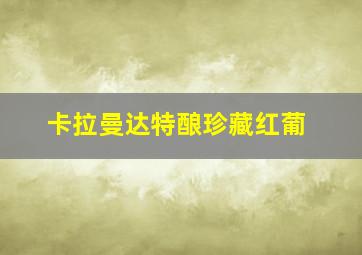 卡拉曼达特酿珍藏红葡