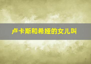 卢卡斯和希娅的女儿叫