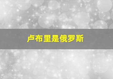 卢布里是俄罗斯