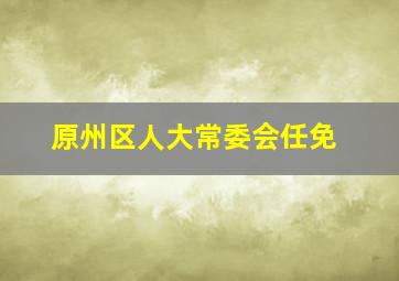 原州区人大常委会任免