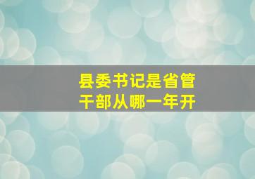 县委书记是省管干部从哪一年开
