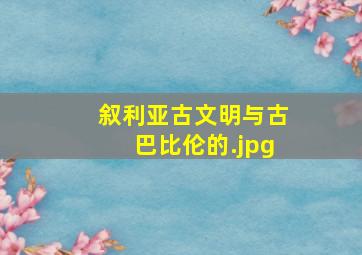 叙利亚古文明与古巴比伦的
