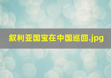 叙利亚国宝在中国巡回