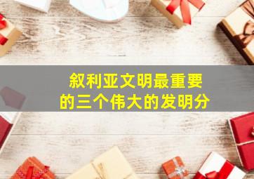 叙利亚文明最重要的三个伟大的发明分