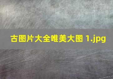 古图片大全唯美大图 