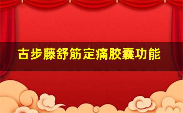 古步藤舒筋定痛胶囊功能