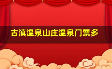 古滇温泉山庄温泉门票多