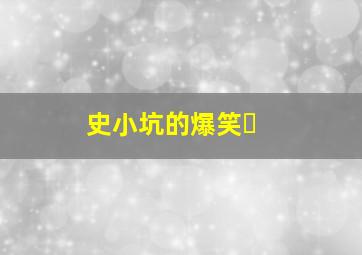 史小坑的爆笑�