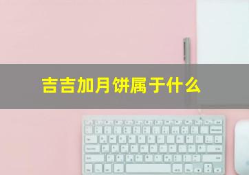吉吉加月饼属于什么